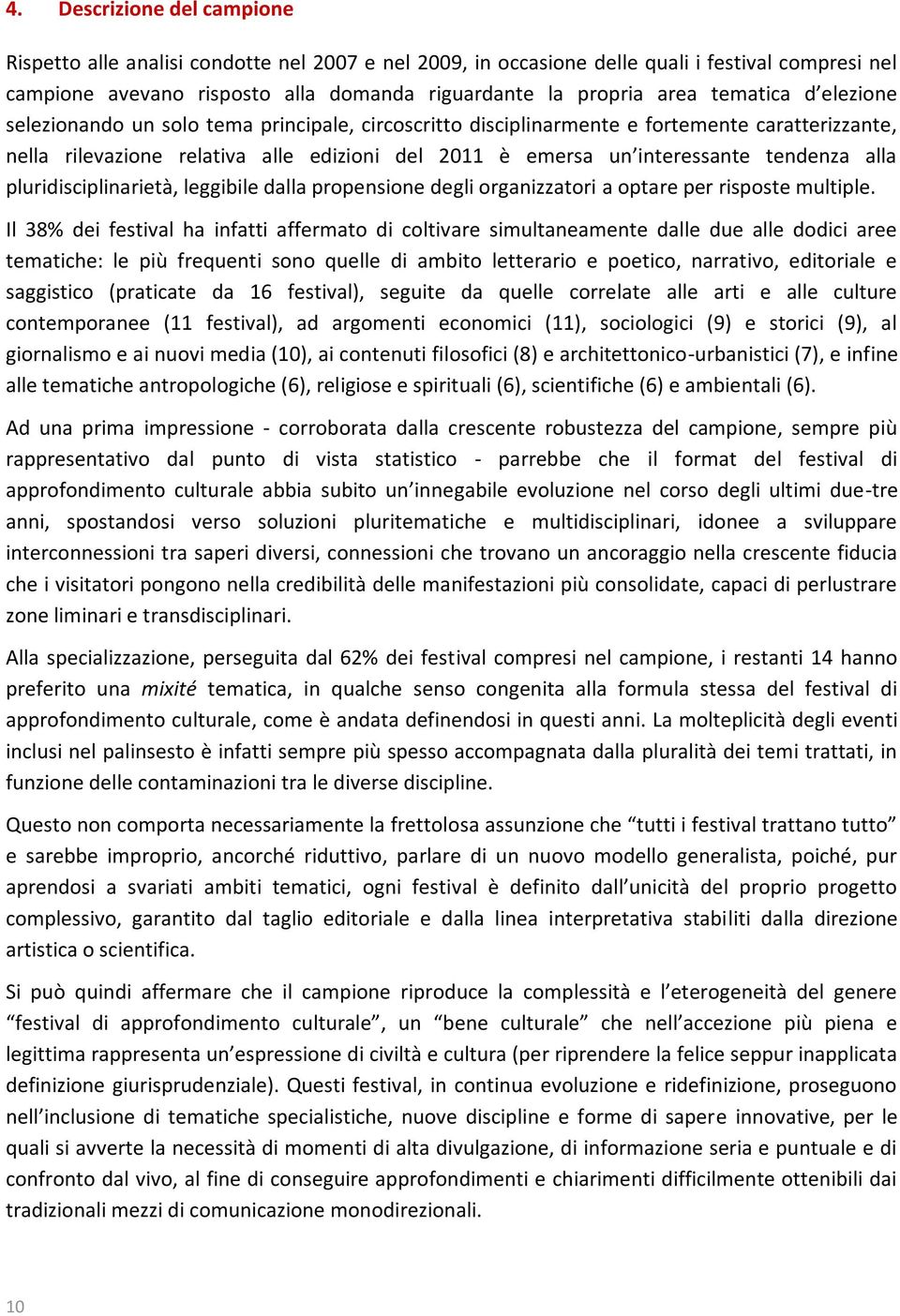 tendenza alla pluridisciplinarietà, leggibile dalla propensione degli organizzatori a optare per risposte multiple.