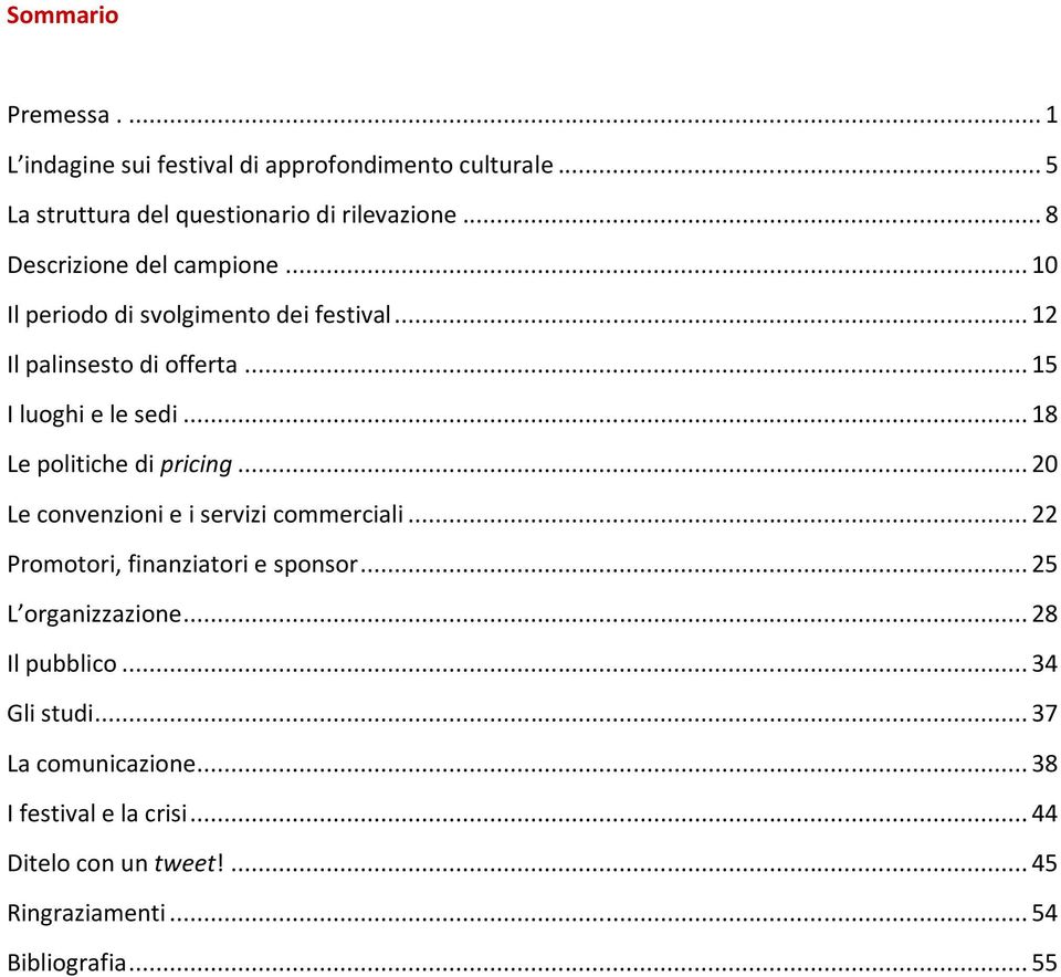 .. 18 Le politiche di pricing... 20 Le convenzioni e i servizi commerciali... 22 Promotori, finanziatori e sponsor... 25 L organizzazione.