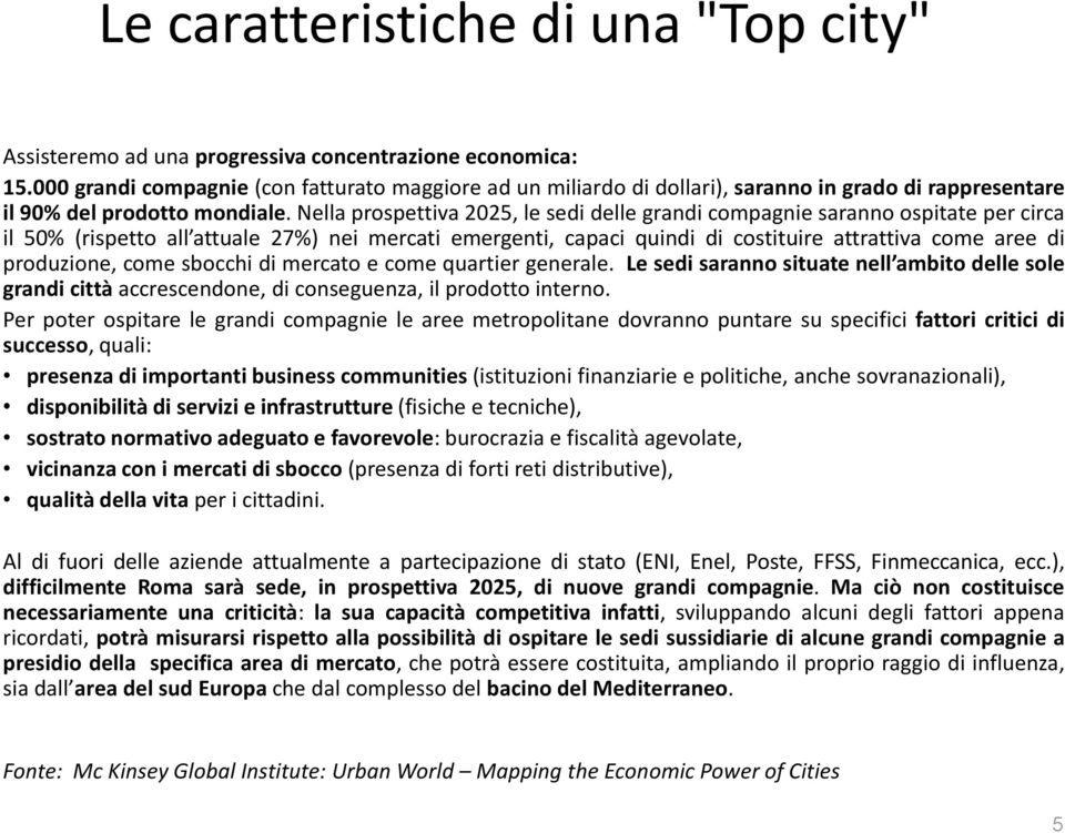 Nella prospettiva 2025, le sedi delle grandi compagnie saranno ospitate per circa il 50% (rispetto all attuale 27%) nei mercati emergenti, capaci quindi di costituire attrattiva come aree di