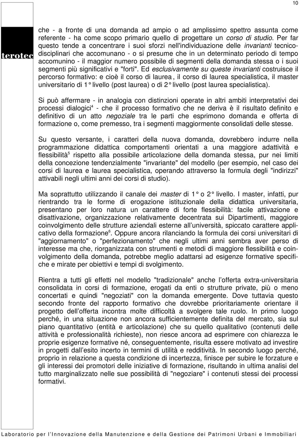 numero possibile di segmenti della domanda stessa o i suoi segmenti più significativi e "forti".