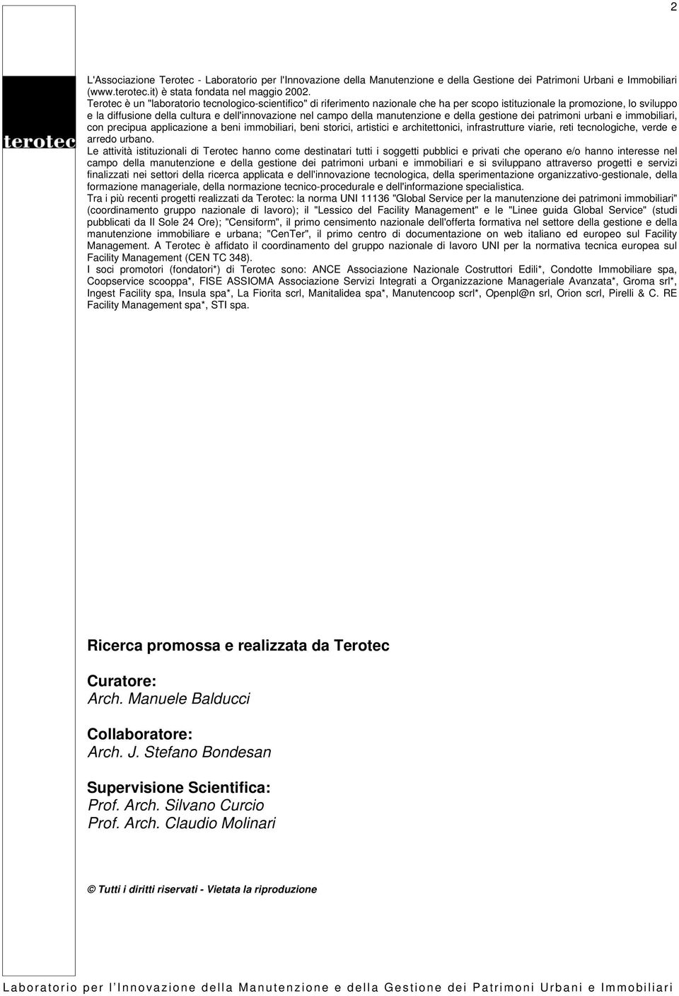 manutenzione e della gestione dei patrimoni urbani e immobiliari, con precipua applicazione a beni immobiliari, beni storici, artistici e architettonici, infrastrutture viarie, reti tecnologiche,