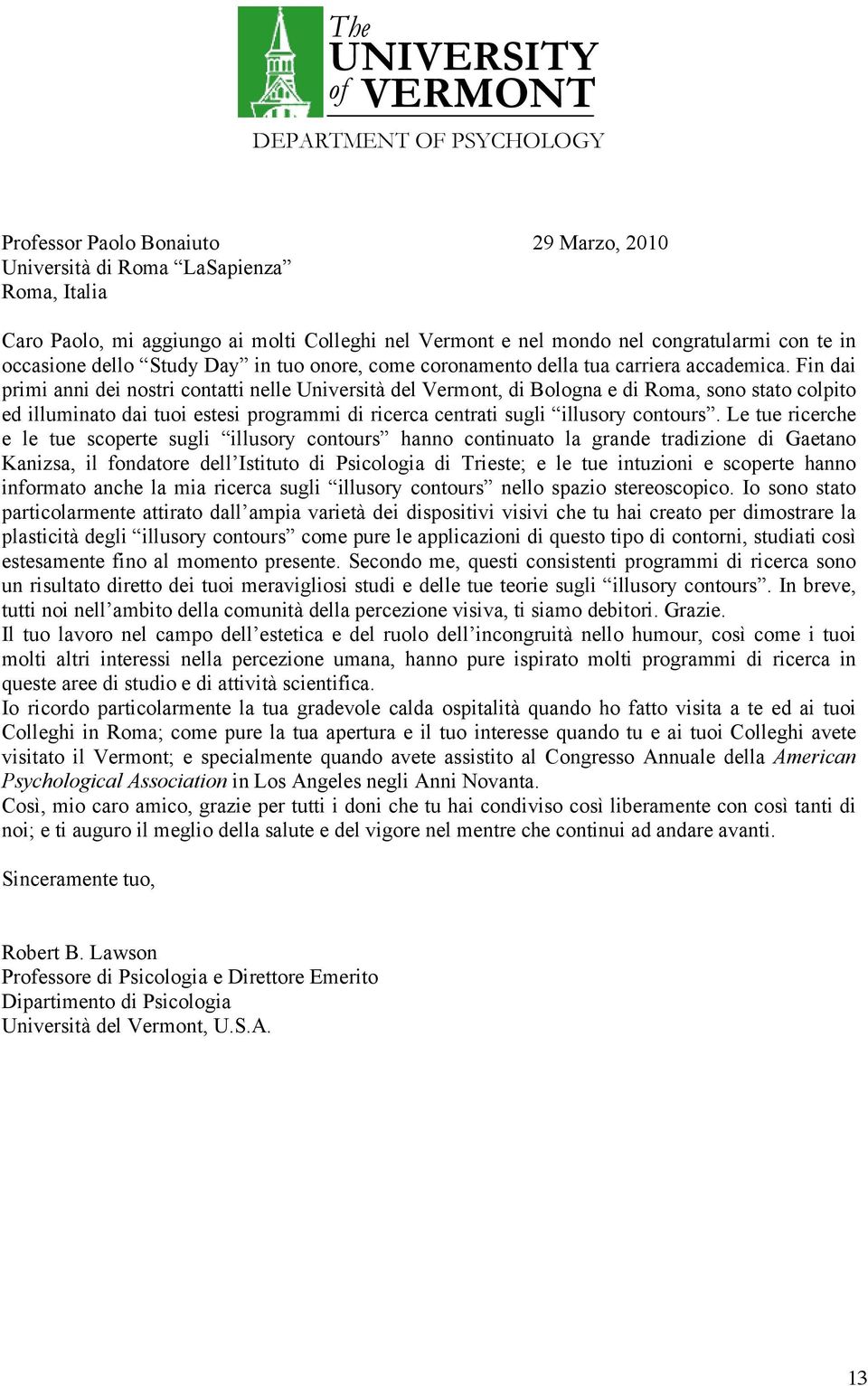 Fin dai primi anni dei nostri contatti nelle Università del Vermont, di Bologna e di Roma, sono stato colpito ed illuminato dai tuoi estesi programmi di ricerca centrati sugli illusory contours.