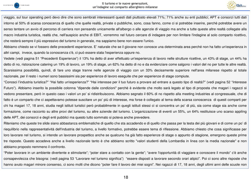 un senso tentare un avvio di percorso di carriera non pensando unicamente all'albergo o alle agenzie di viaggio ma anche a tutte queste altre realtà collegate alla macro industria turistica, realtà