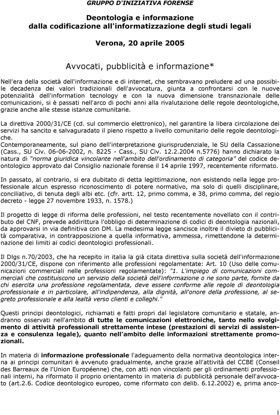 tecnology e con la nuova dimensione transnazionale delle comunicazioni, si è passati nell'arco di pochi anni alla rivalutazione delle regole deontologiche, grazie anche alle stesse istanze