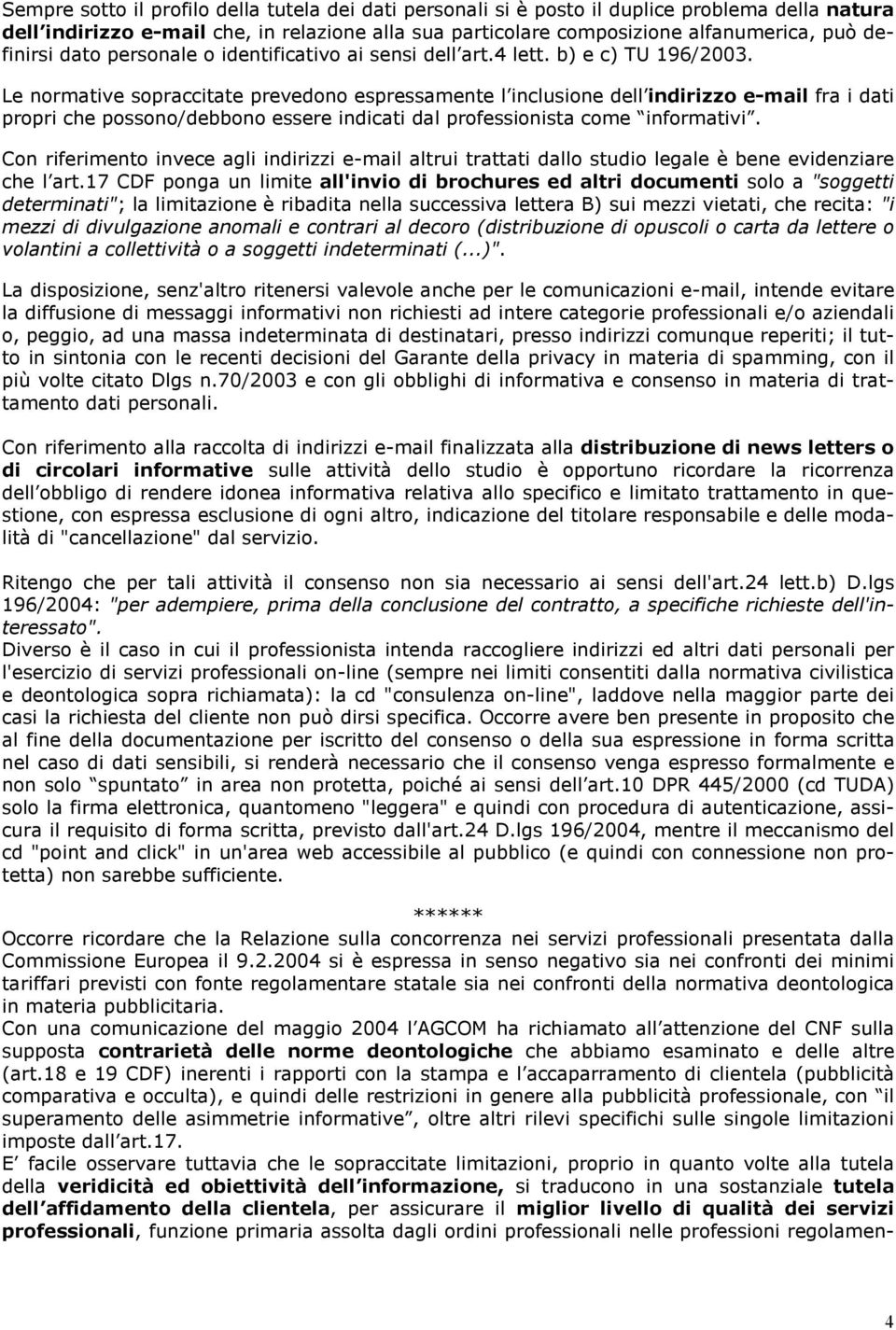 Le normative sopraccitate prevedono espressamente l inclusione dell indirizzo e-mail fra i dati propri che possono/debbono essere indicati dal professionista come informativi.