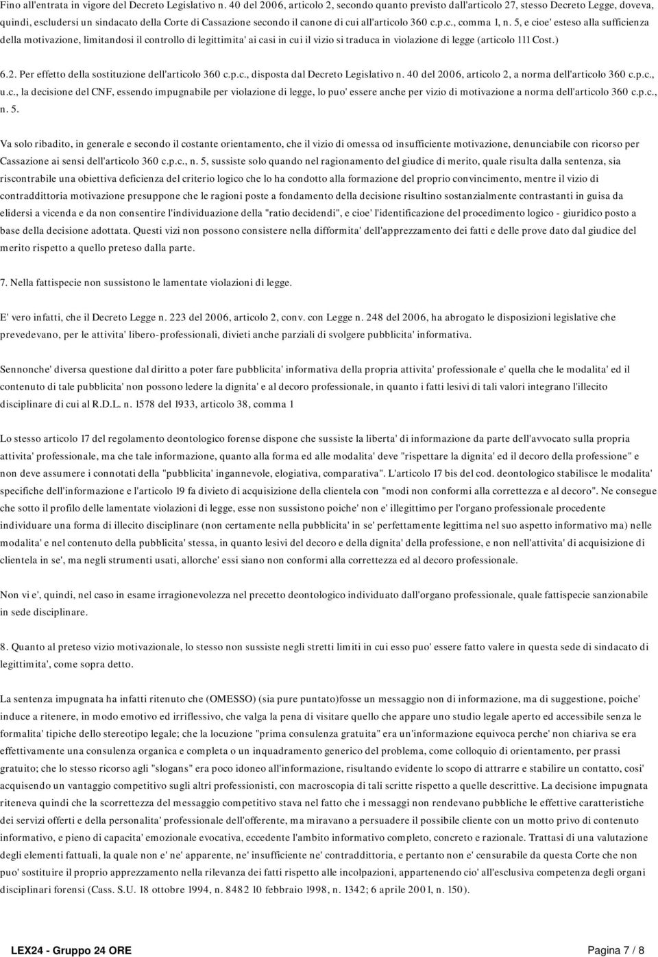 p.c., comma 1, n. 5, e cioe' esteso alla sufficienza della motivazione, limitandosi il controllo di legittimita' ai casi in cui il vizio si traduca in violazione di legge (articolo 111 Cost.) 6.2.