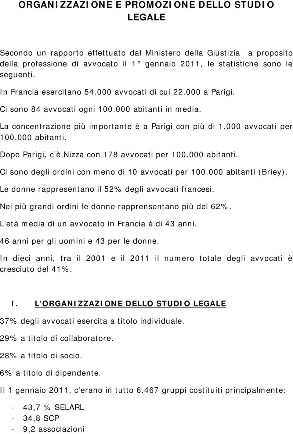 000 avvocati per 100.000 abitanti. Dopo Parigi, c è Nizza con 178 avvocati per 100.000 abitanti. Ci sono degli ordini con meno di 10 avvocati per 100.000 abitanti (Briey).