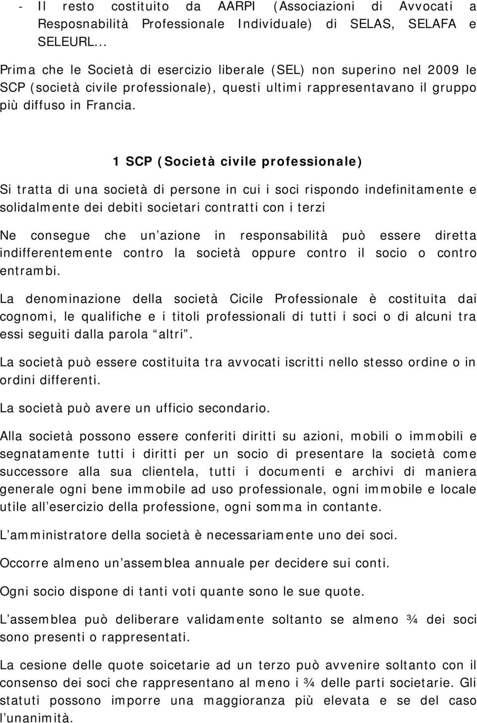 1 SCP (Società civile professionale) Si tratta di una società di persone in cui i soci rispondo indefinitamente e solidalmente dei debiti societari contratti con i terzi Ne consegue che un azione in