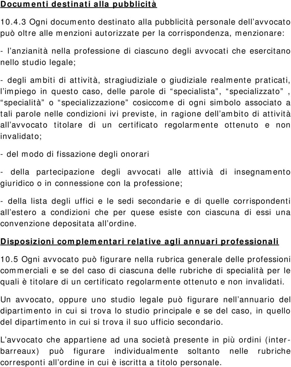 che esercitano nello studio legale; - degli ambiti di attività, stragiudiziale o giudiziale realmente praticati, l impiego in questo caso, delle parole di specialista, specializzato, specialità o