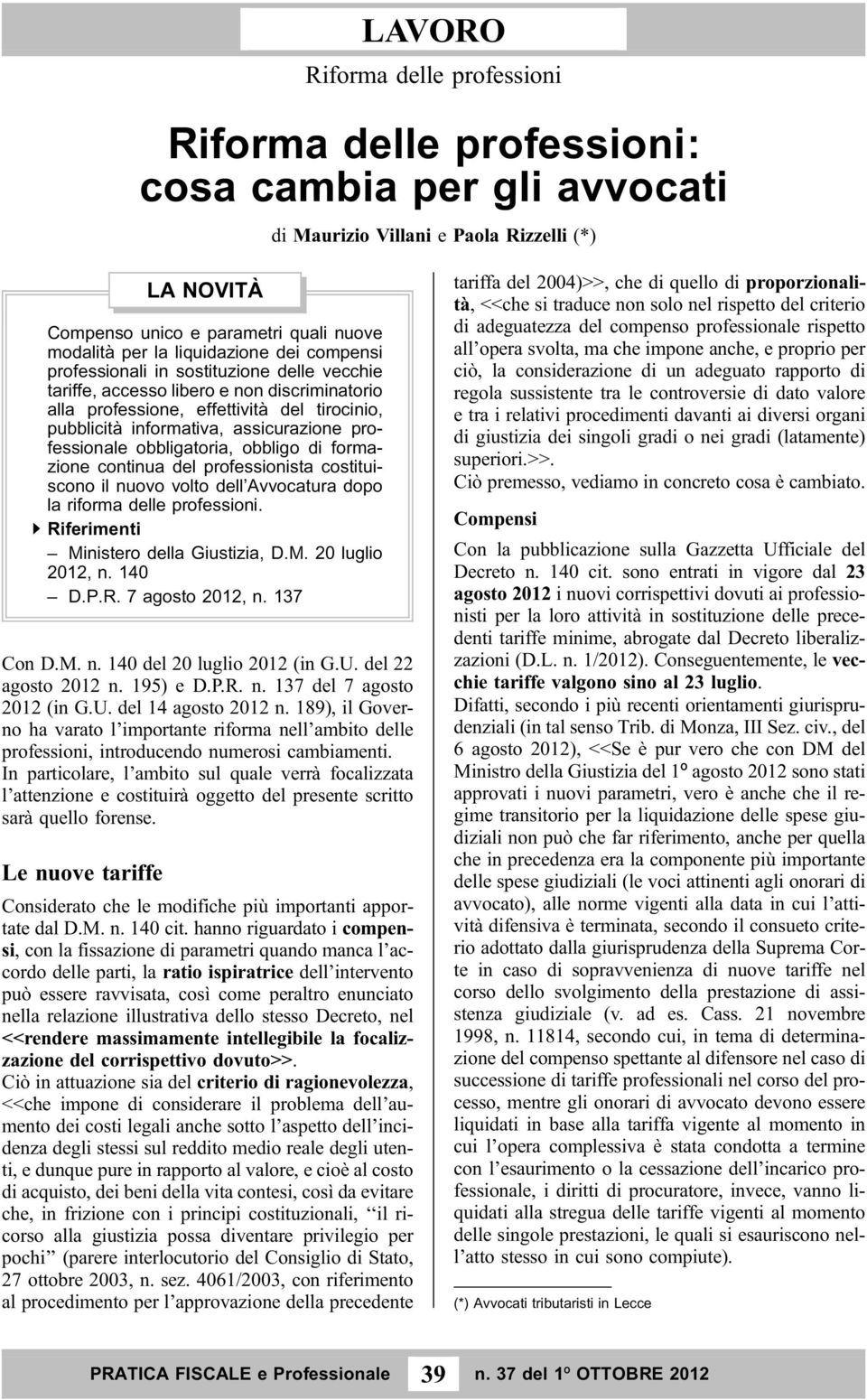 continua del professionista costituiscono il nuovo volto dell Avvocatura dopo la riforma delle professioni. " Riferimenti Ministero della Giustizia, D.M. 20 luglio 2012, n. 140 D.P.R. 7 agosto 2012, n.