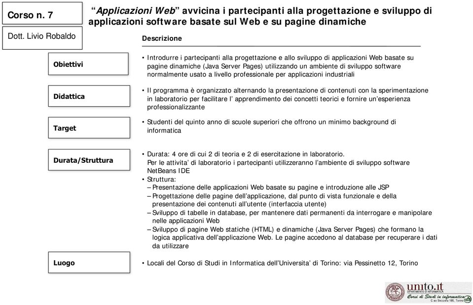 sviluppo di applicazioni Web basate su pagine dinamiche (Java Server Pages) utilizzando un ambiente di sviluppo software normalmente usato a livello professionale per applicazioni industriali Il