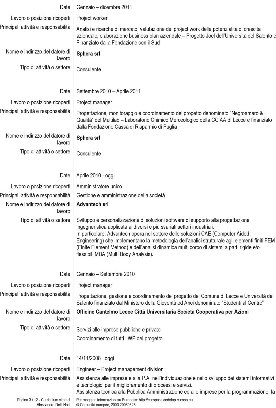 Laboratorio Chimico Mrcologico dlla CCIAA di Lcc finanziato dalla Fondazion Cassa di Risparmio di Puglia Sphra srl Consulnt Dat April 2010 - oggi Amministrator unico Gstion amministrazion dlla socità