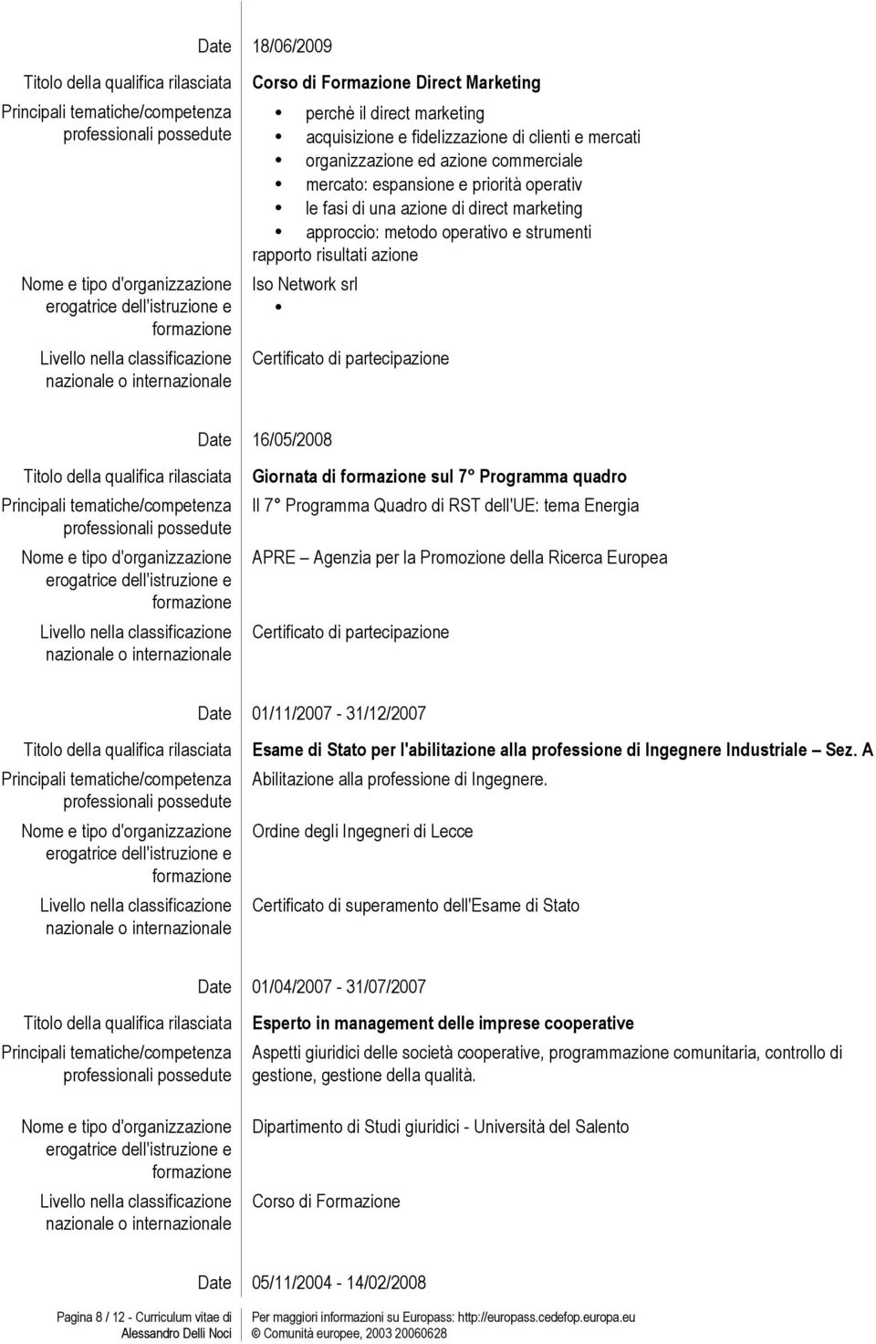 rilasciata Giornata di sul 7 Programma quadro Il 7 Programma Quadro di RST dll'ue: tma Enrgia APRE Agnzia pr la Promozion dlla Ricrca Europa Crtificato di partcipazion Dat 01/11/2007-31/12/2007