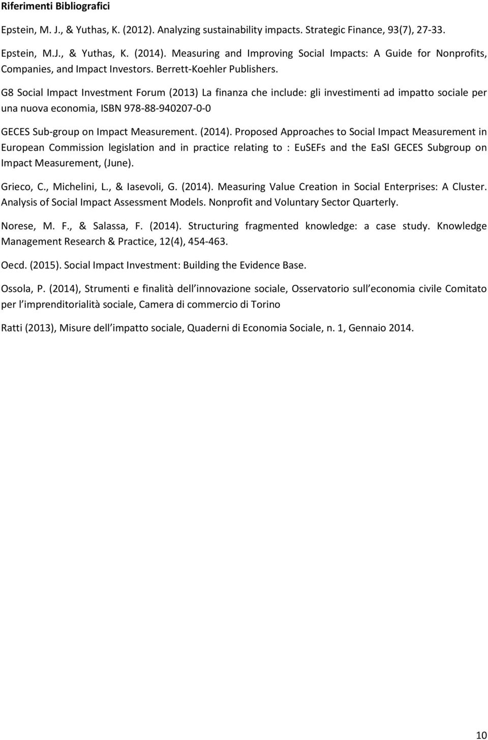 G8 Social Impact Investment Forum (2013) La finanza che include: gli investimenti ad impatto sociale per una nuova economia, ISBN 978-88-940207-0-0 GECES Sub-group on Impact Measurement. (2014).