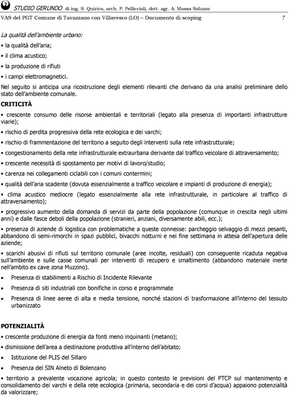 CRITICITÀ crescente consumo delle risorse ambientali e territoriali (legato alla presenza di importanti infrastrutture viarie); rischio di perdita progressiva della rete ecologica e dei varchi;