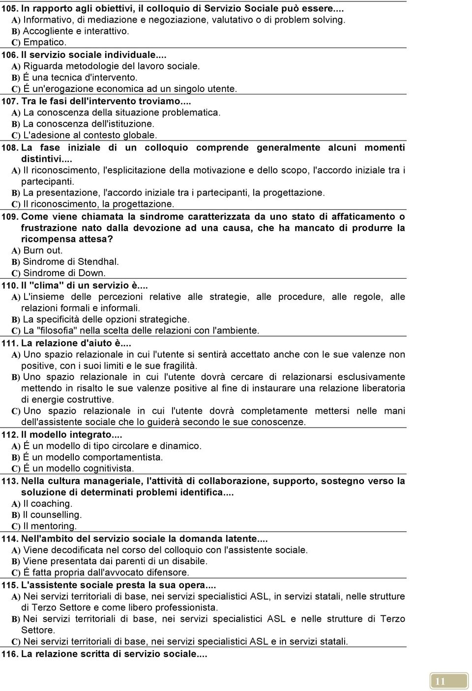 Tra le fasi dell'intervento troviamo... A) La conoscenza della situazione problematica. B) La conoscenza dell'istituzione. C) L'adesione al contesto globale. 108.