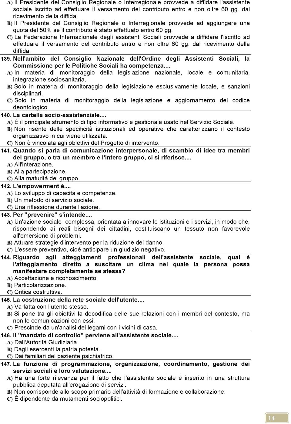 C) La Federazione Internazionale degli assistenti Sociali provvede a diffidare l'iscritto ad effettuare il versamento del contributo entro e non oltre 60 gg. dal ricevimento della diffida. 139.