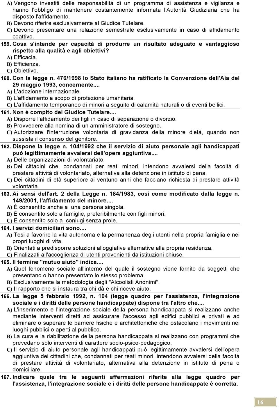 Cosa s'intende per capacità di produrre un risultato adeguato e vantaggioso rispetto alla qualità e agli obiettivi? A) Efficacia. B) Efficienza. C) Obiettivo. 160. Con la legge n.