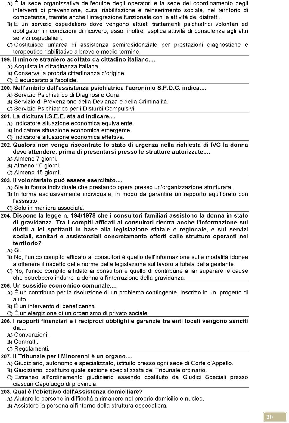 B) É un servizio ospedaliero dove vengono attuati trattamenti psichiatrici volontari ed obbligatori in condizioni di ricovero; esso, inoltre, esplica attività di consulenza agli altri servizi