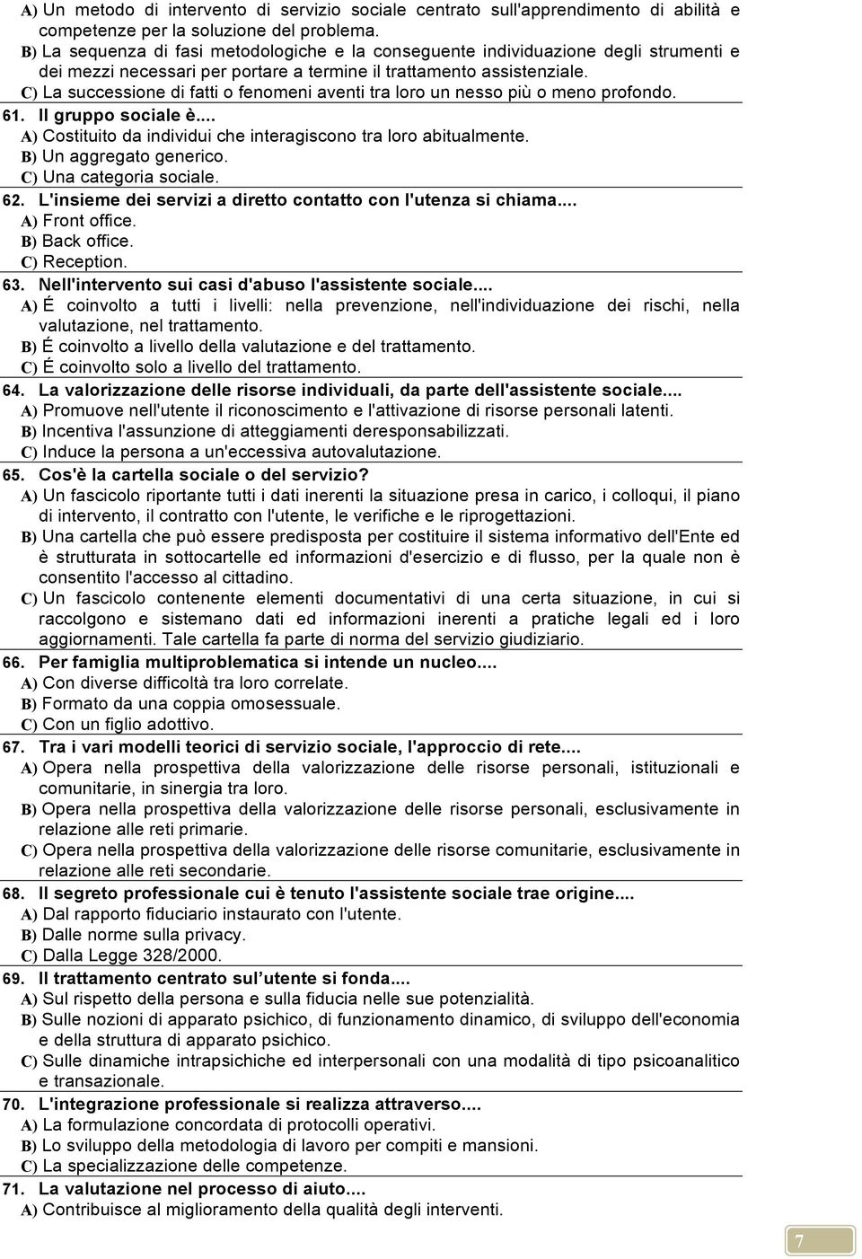 C) La successione di fatti o fenomeni aventi tra loro un nesso più o meno profondo. 61. Il gruppo sociale è... A) Costituito da individui che interagiscono tra loro abitualmente.