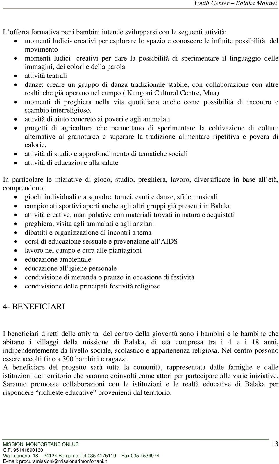 con altre realtà che già operano nel campo ( Kungoni Cultural Centre, Mua) momenti di preghiera nella vita quotidiana anche come possibilità di incontro e scambio interreligioso.