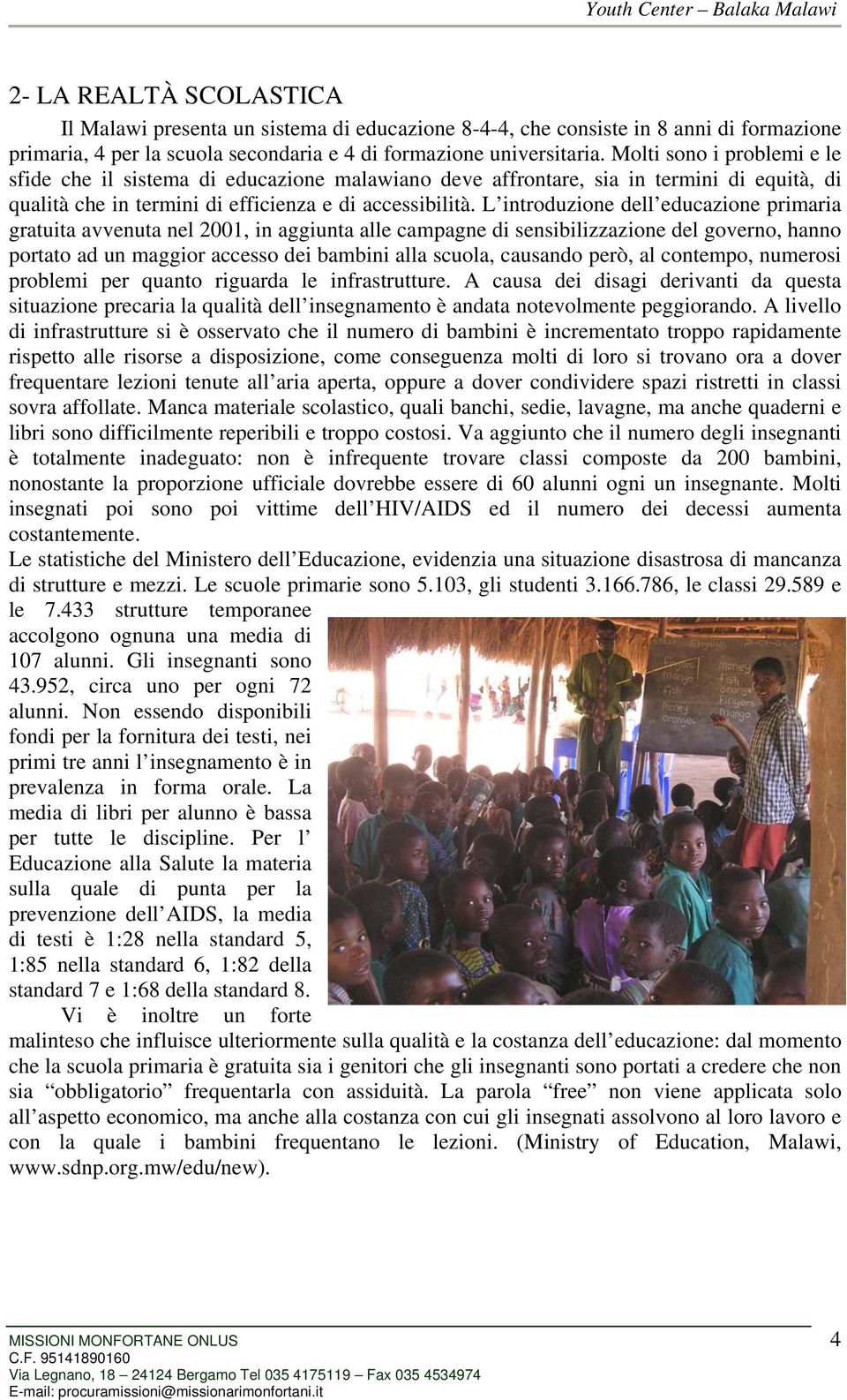 L introduzione dell educazione primaria gratuita avvenuta nel 2001, in aggiunta alle campagne di sensibilizzazione del governo, hanno portato ad un maggior accesso dei bambini alla scuola, causando