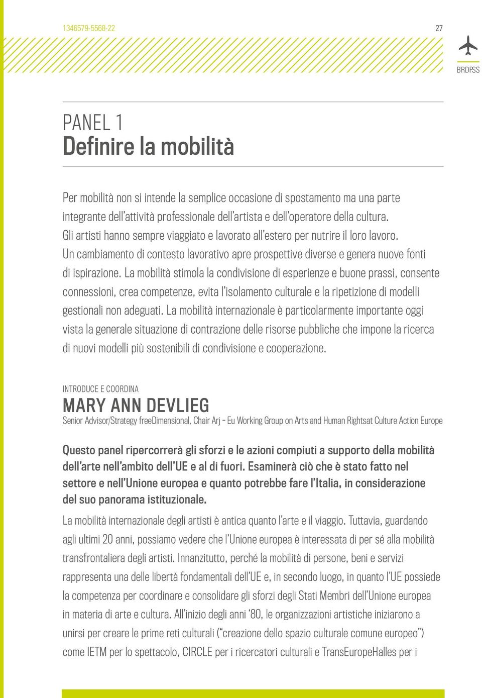 La mobilità stimola la condivisione di esperienze e buone prassi, consente connessioni, crea competenze, evita l isolamento culturale e la ripetizione di modelli gestionali non adeguati.