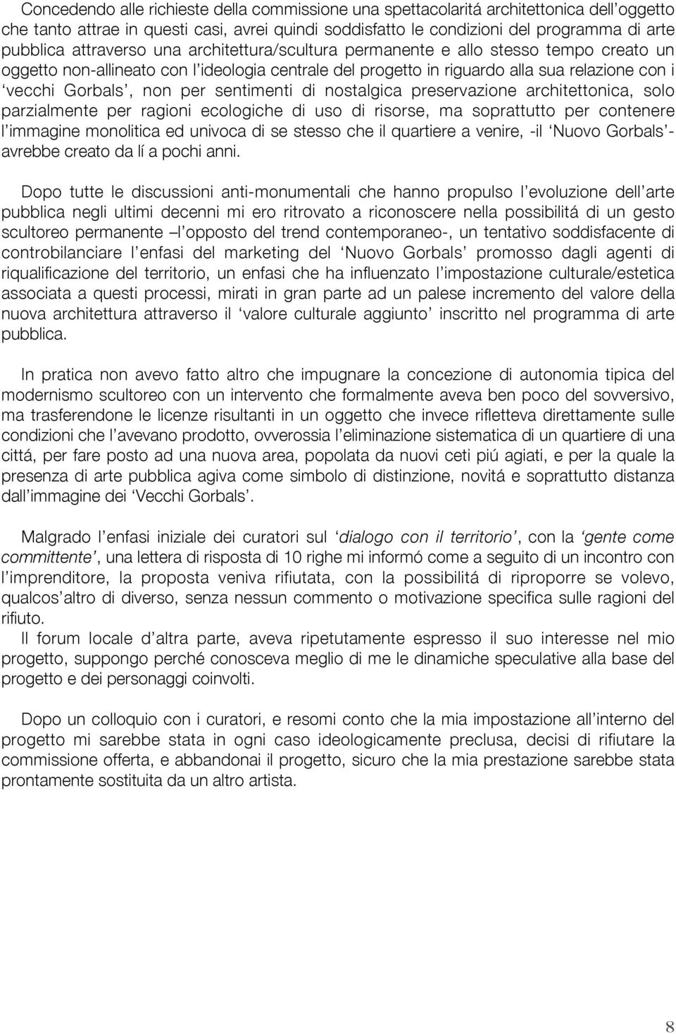 sentimenti di nostalgica preservazione architettonica, solo parzialmente per ragioni ecologiche di uso di risorse, ma soprattutto per contenere l immagine monolitica ed univoca di se stesso che il