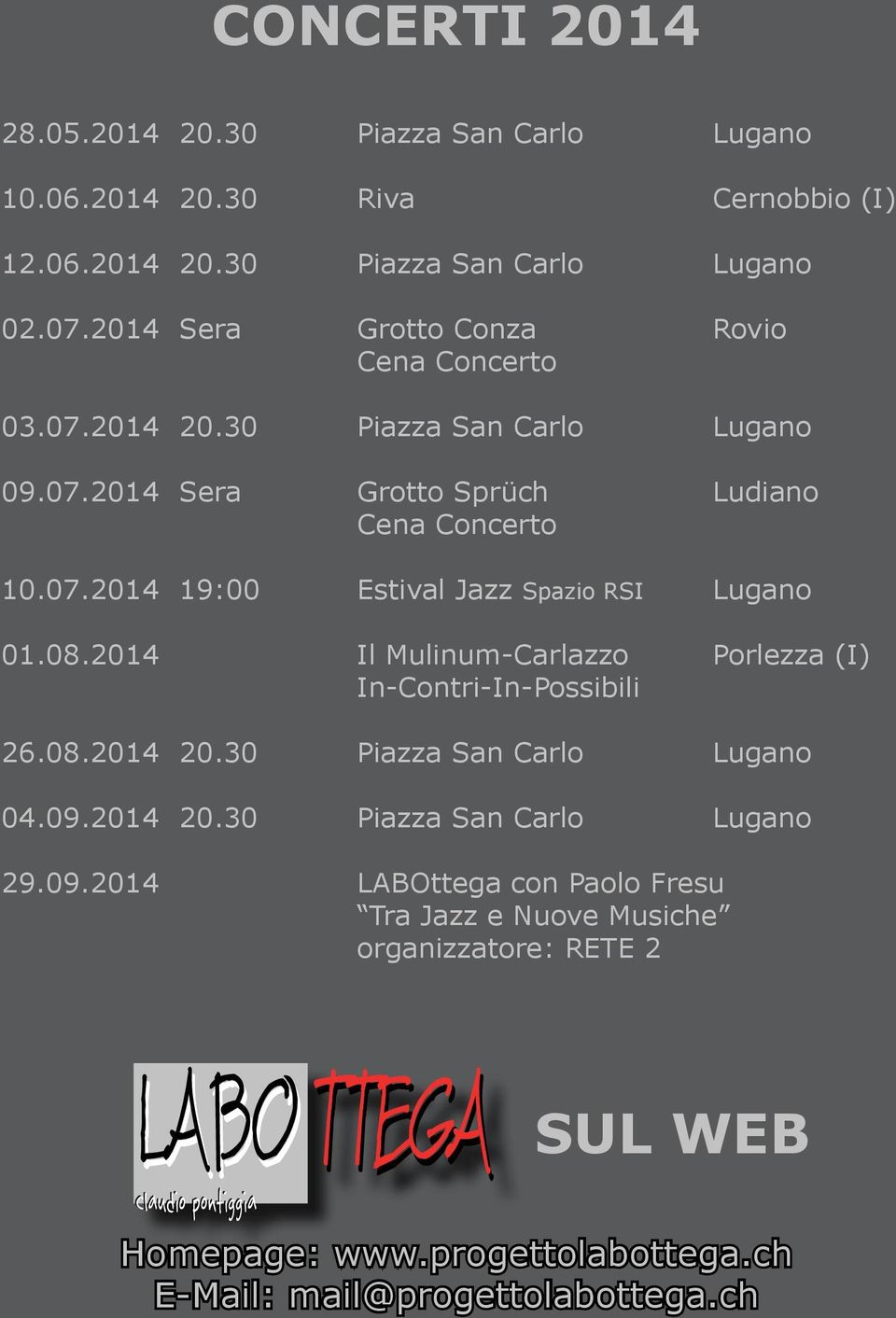 08.2014 Il Mulinum-Carlazzo Porlezza (I) In-Contri-In-Possibili 26.08.2014 20.30 Piazza San Carlo Lugano 04.09.