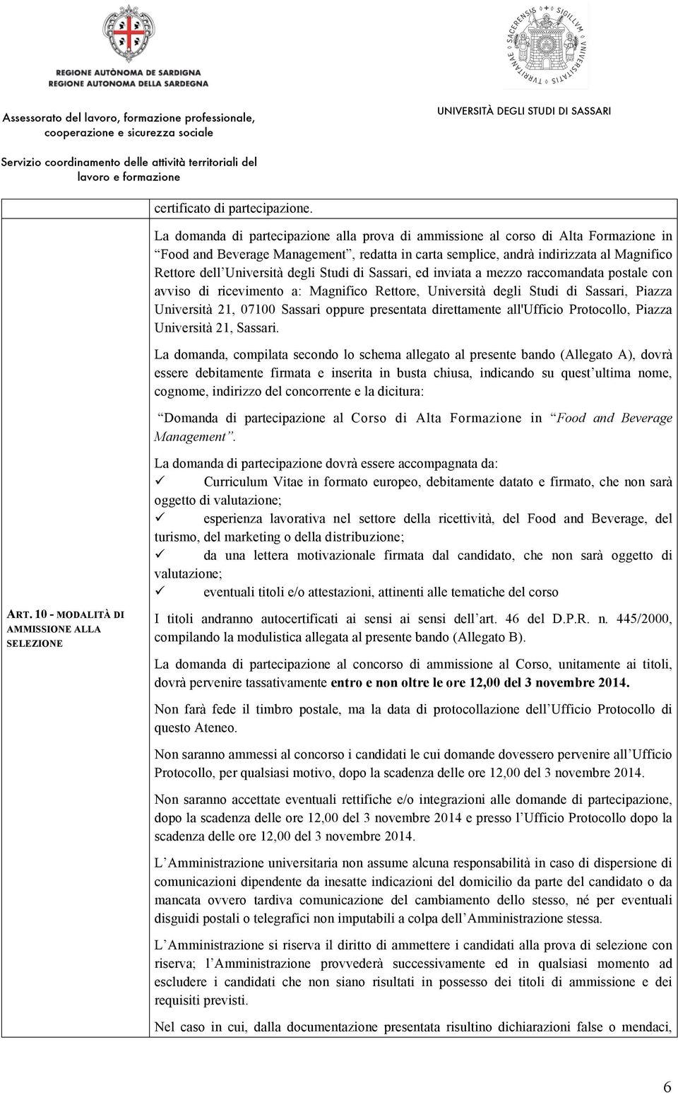 degli Studi di Sassari, ed inviata a mezzo raccomandata postale con avviso di ricevimento a: Magnifico Rettore, Università degli Studi di Sassari, Piazza Università 21, 07100 Sassari oppure