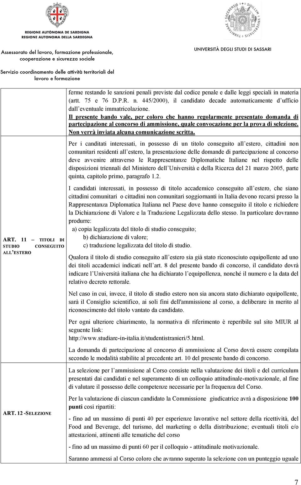 Il presente bando vale, per coloro che hanno regolarmente presentato domanda di partecipazione al concorso di ammissione, quale convocazione per la prova di selezione.