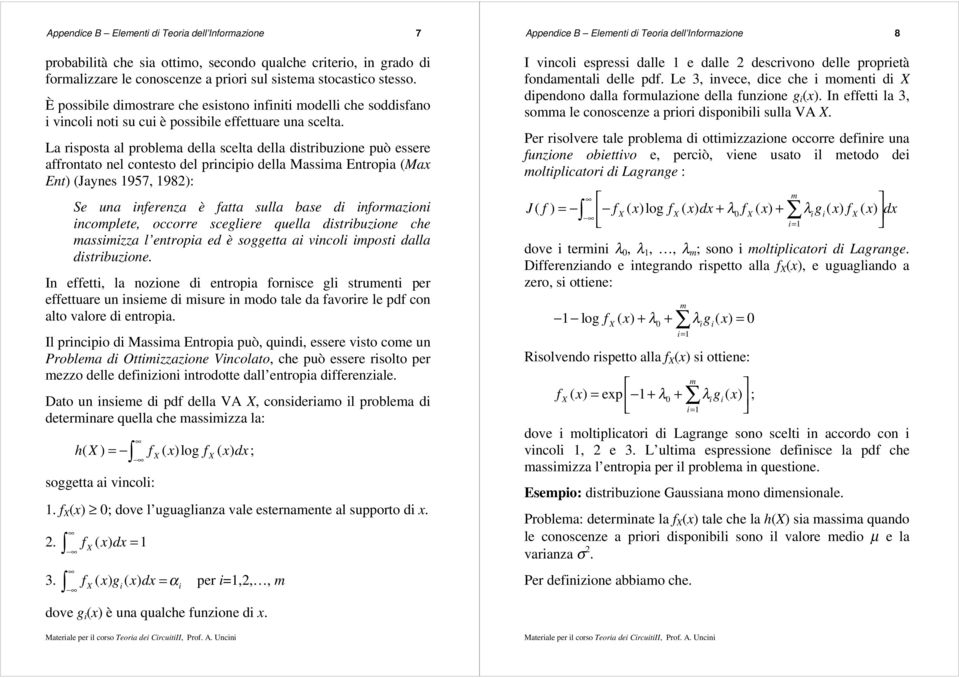 (Jaynes 957, 98): Se una nferenza è fatta sulla base d nforazon ncoplete, occorre sceglere quella dstrbuzone che asszza l entropa ed è soggetta a vncol post dalla dstrbuzone In effett, la nozone d