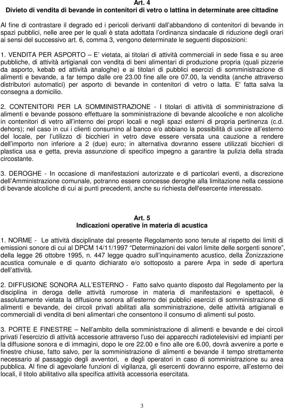 VENDITA PER ASPORTO E vietata, ai titolari di attività commerciali in sede fissa e su aree pubbliche, di attività artigianali con vendita di beni alimentari di produzione propria (quali pizzerie da