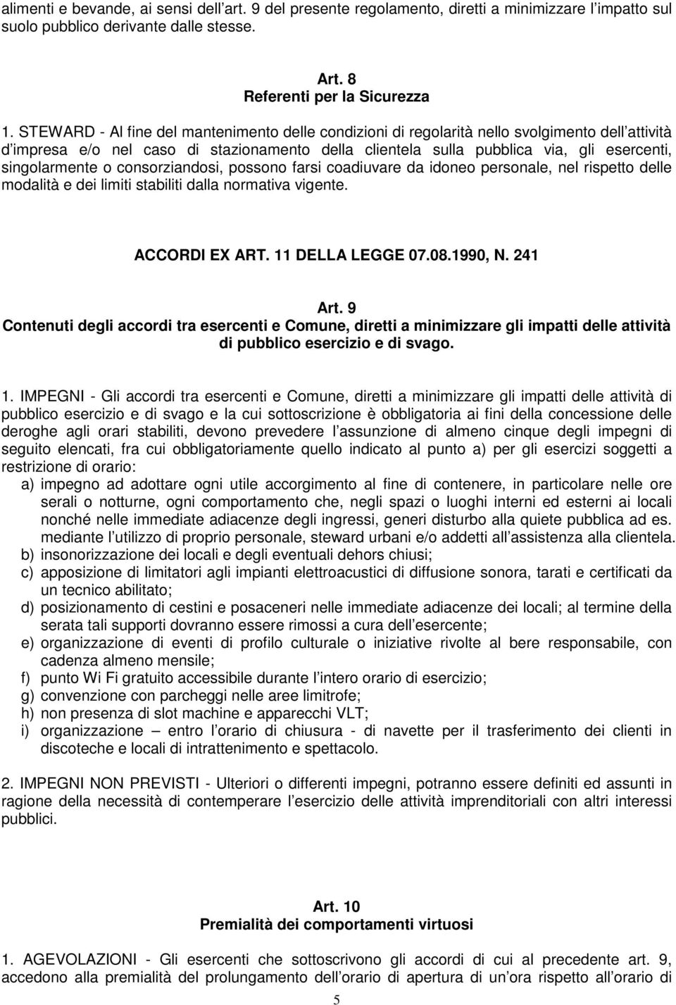 singolarmente o consorziandosi, possono farsi coadiuvare da idoneo personale, nel rispetto delle modalità e dei limiti stabiliti dalla normativa vigente. ACCORDI EX ART. 11 DELLA LEGGE 07.08.1990, N.