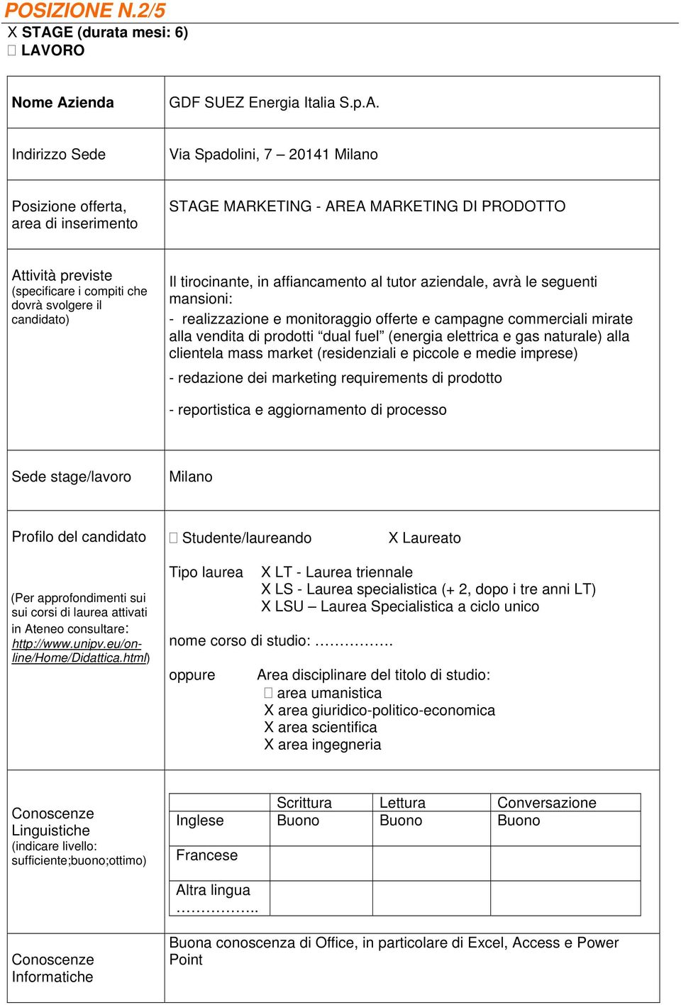 mansioni: - realizzazione e monitoraggio offerte e campagne commerciali mirate alla vendita di prodotti dual fuel (energia elettrica e gas naturale) alla clientela mass market