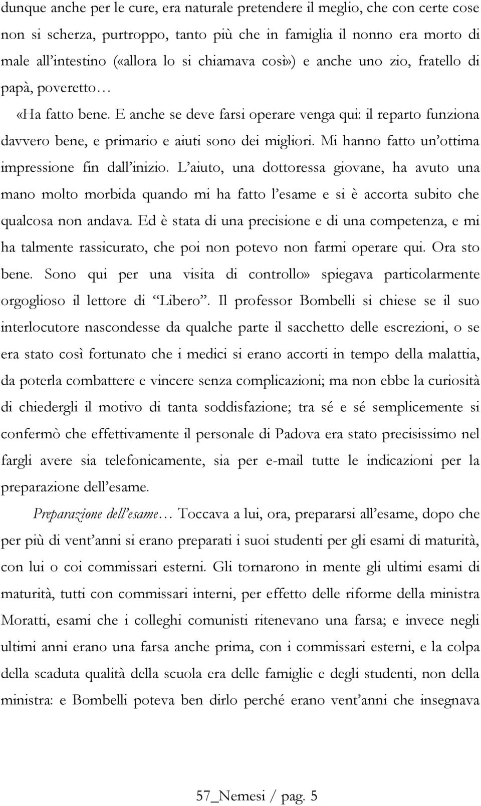 Mi hanno fatto un ottima impressione fin dall inizio. L aiuto, una dottoressa giovane, ha avuto una mano molto morbida quando mi ha fatto l esame e si è accorta subito che qualcosa non andava.