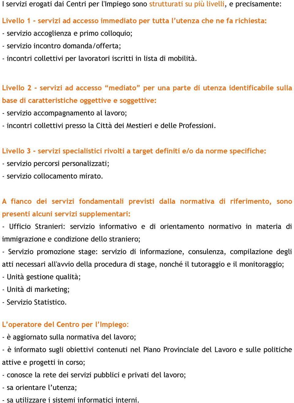 Livello 2 - servizi ad accesso mediato per una parte di utenza identificabile sulla base di caratteristiche oggettive e soggettive: - servizio accompagnamento al lavoro; - incontri collettivi presso