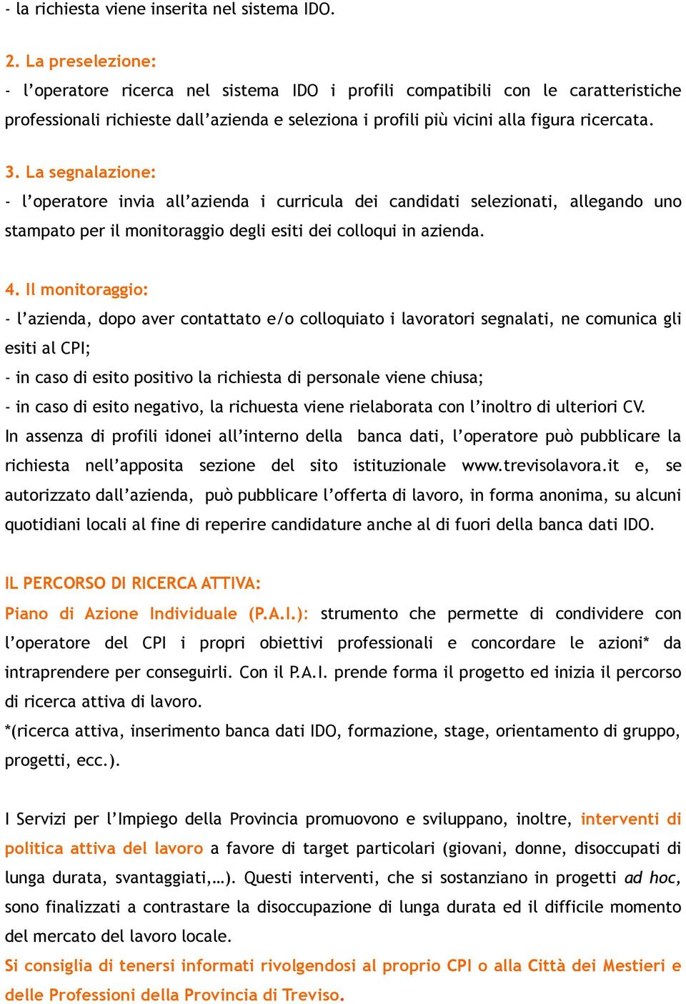 La segnalazione: - l operatore invia all azienda i curricula dei candidati selezionati, allegando uno stampato per il monitoraggio degli esiti dei colloqui in azienda. 4.