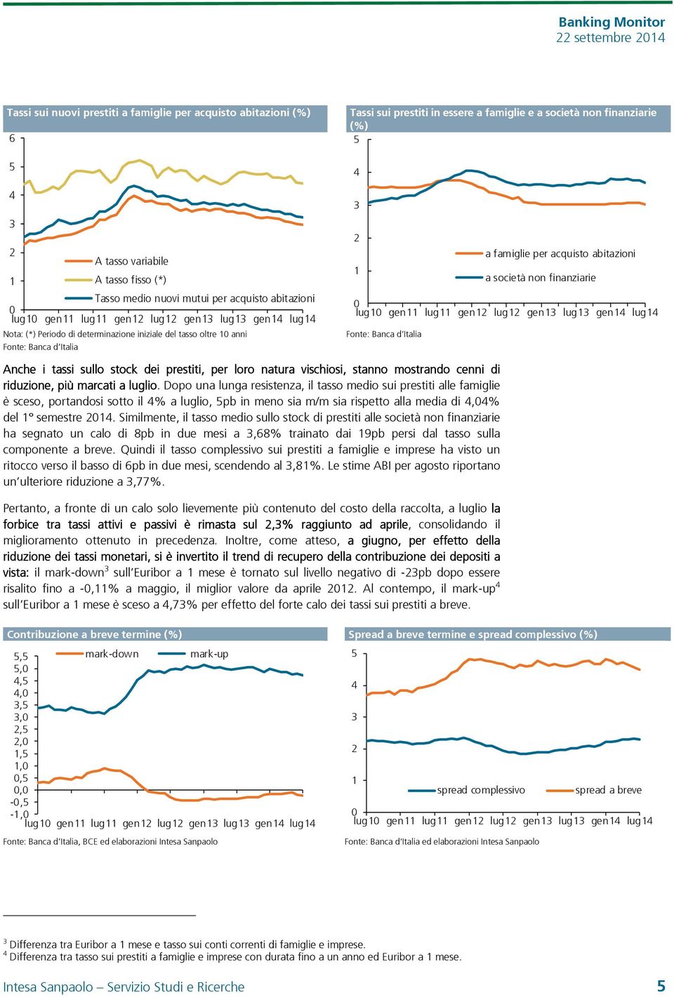 famiglie per acquisto abitazioni 1 a società non finanziarie lug1 gen11 lug11 gen12 lug12 gen13 lug13 gen1 lug1 Fonte: Banca d Italia Anche i tassi sullo stock dei prestiti, per loro natura