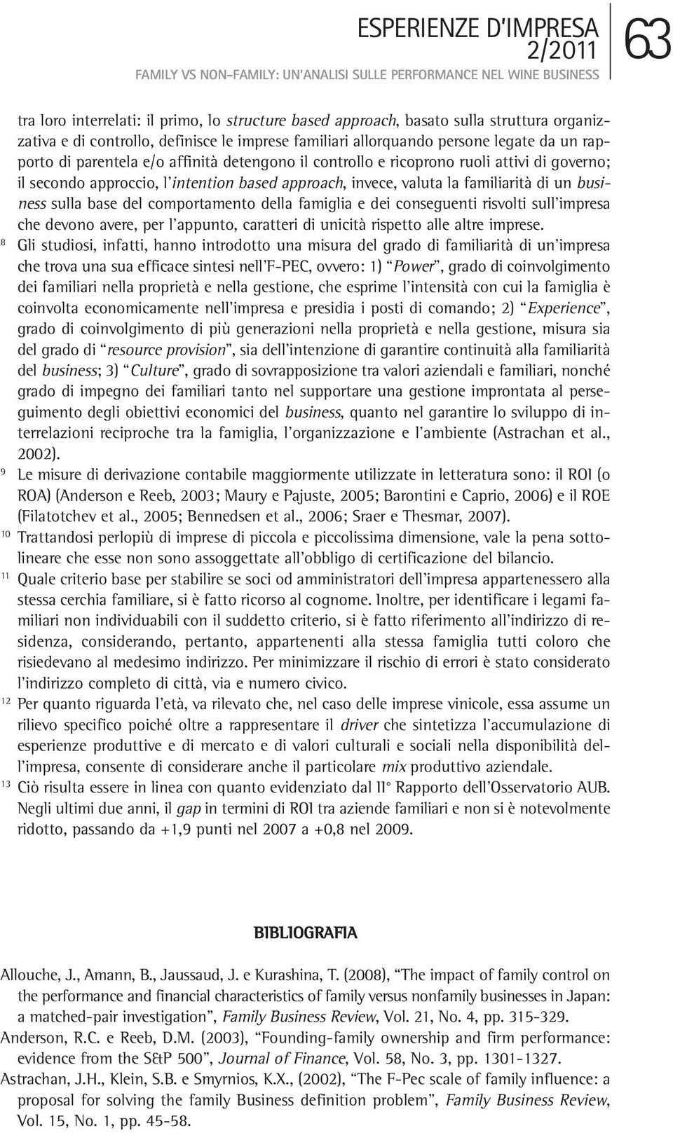 approach, invece, valuta la familiari tà di un business sulla base del comportamento della famiglia e dei con seguenti risvolti sull impresa che devono avere, per l appunto, caratteri di unicità