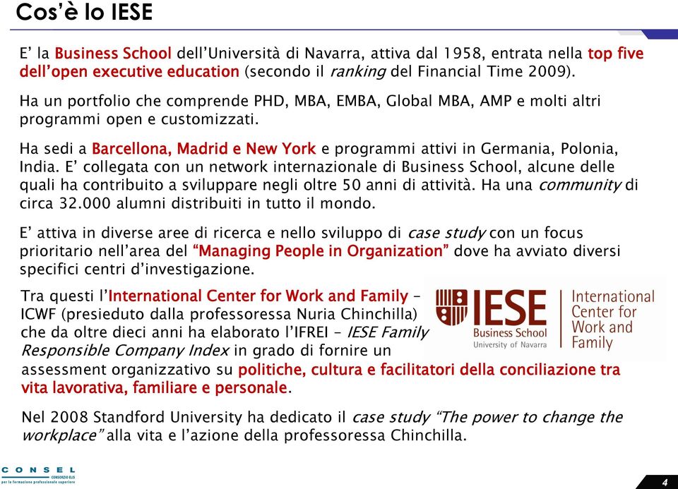 E collegata con un network internazionale di Business School, alcune delle quali ha contribuito a sviluppare negli oltre 50 anni di attività. Ha una community di circa 32.