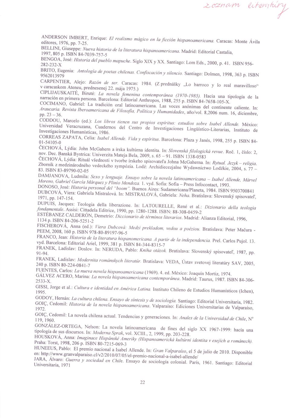 ISBN 956-282-232-X BRITO, Eugenia: Antologia de poetas chilenas. Confiscación y silencio. Santiago: Dolmen, 1998, 363 p. ISBN 9562013979 CARPENTIER, Alejo: Razón de ser. Caracas: 1984.