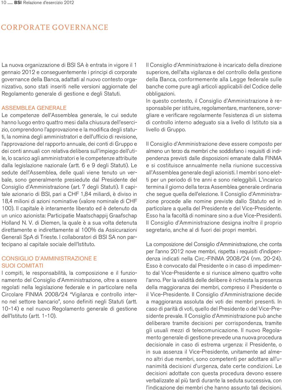 Assemblea generale Le competenze dell Assemblea generale, le cui sedute hanno luogo entro quattro mesi dalla chiusura dell esercizio, comprendono l approvazione e la modifica degli statuti, la nomina