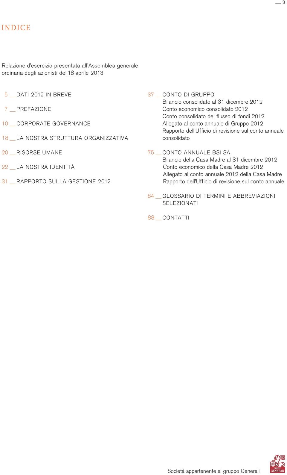 flusso di fondi 2012 Allegato al conto annuale di Gruppo 2012 Rapporto dell Ufficio di revisione sul conto annuale consolidato 75 CONTO ANNUALE BSI SA Bilancio della Casa Madre al 31 dicembre 2012