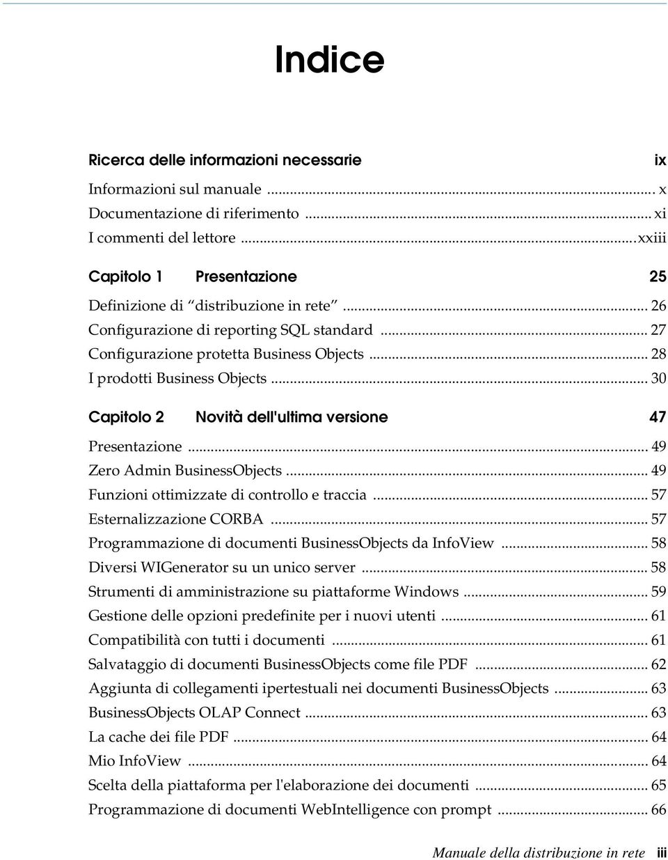 ..30 Capitolo 2 Novità dell'ultima versione 47 Presentazione... 49 Zero Admin BusinessObjects... 49 Funzioni ottimizzate di controllo e traccia... 57 Esternalizzazione CORBA.