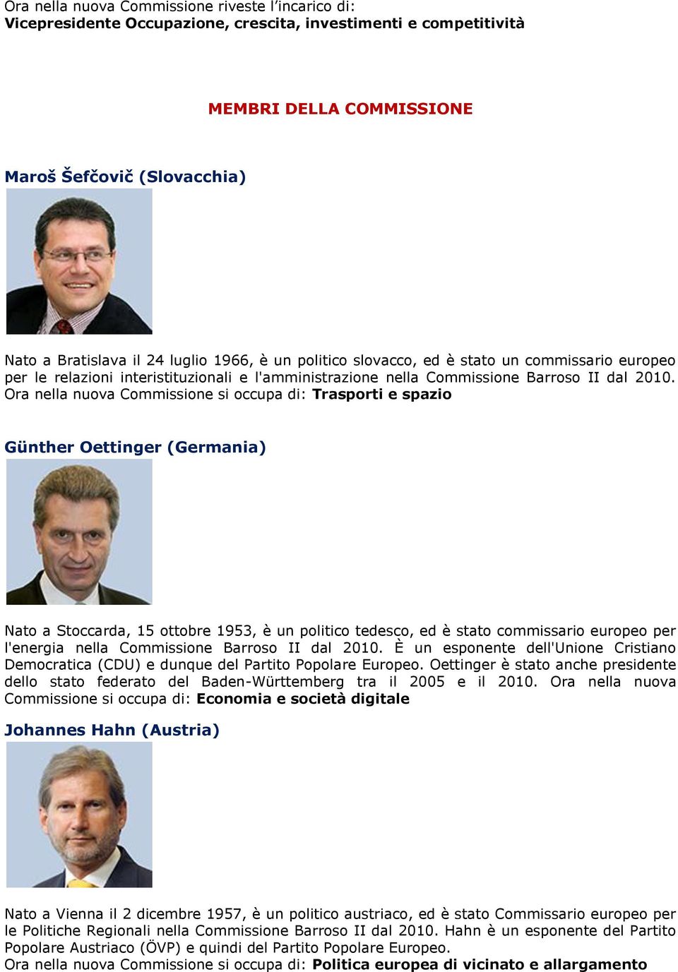 Ora nella nuova Commissione si occupa di: Trasporti e spazio Günther Oettinger (Germania) Nato a Stoccarda, 15 ottobre 1953, è un politico tedesco, ed è stato commissario europeo per l'energia nella