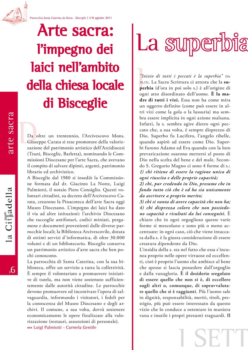 compito di salvare dipinti, argenti, patrimonio librario ed archivistico. A Bisceglie dal 1980 si insediò la Commissione formata dal dr. Giacinto La Notte, Luigi Palmiotti, il notaio Piero Consiglio.