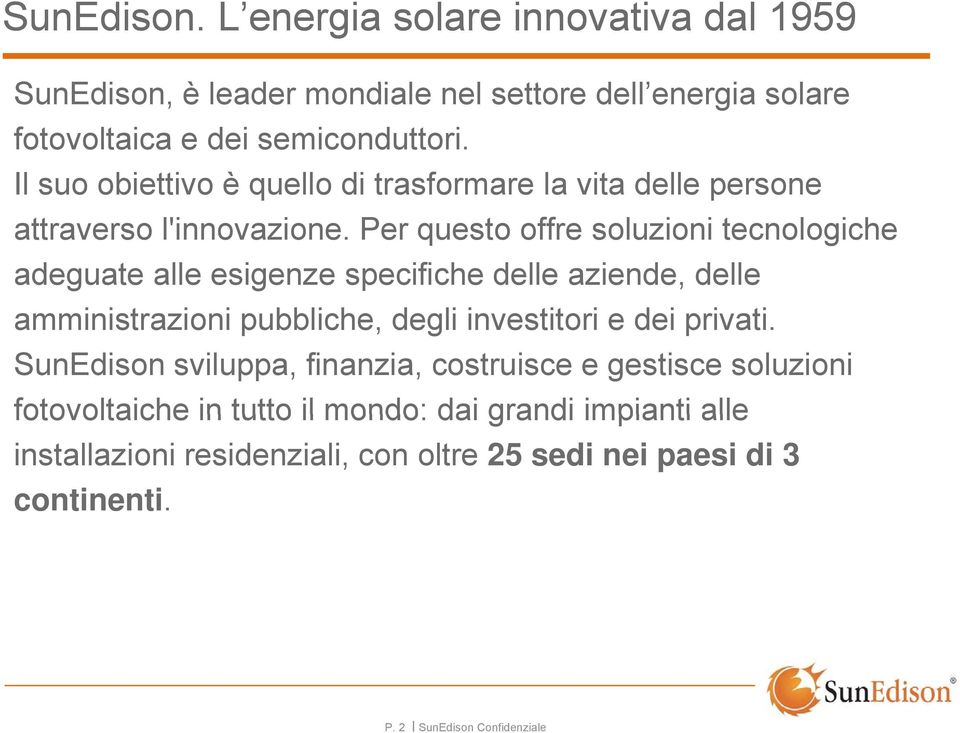 Per questo offre soluzioni tecnologiche adeguate alle esigenze specifiche delle aziende, delle amministrazioni pubbliche, degli investitori e dei