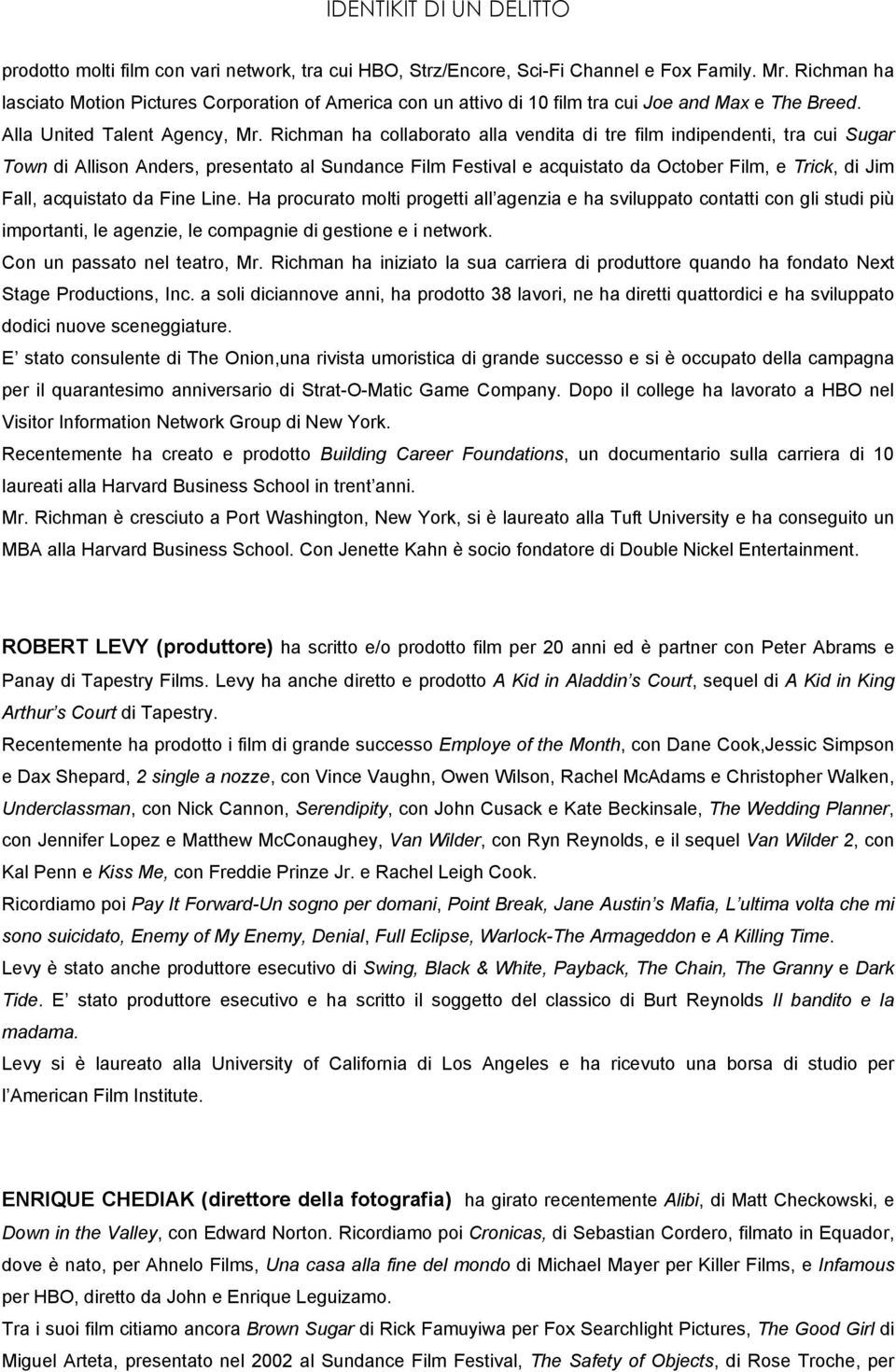 Richman ha collaborato alla vendita di tre film indipendenti, tra cui Sugar Town di Allison Anders, presentato al Sundance Film Festival e acquistato da October Film, e Trick, di Jim Fall, acquistato