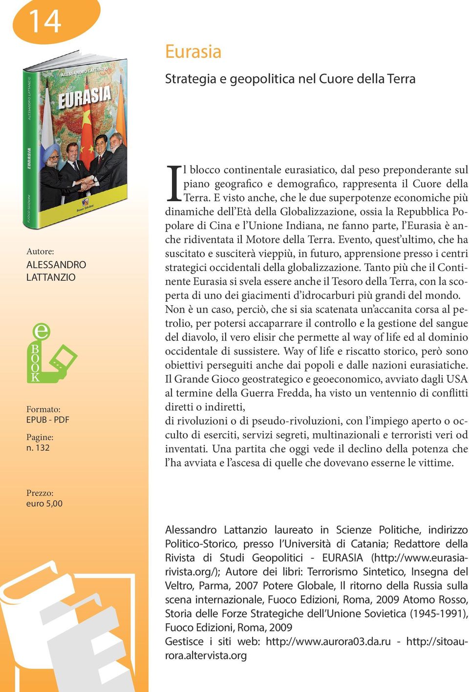 E visto anche, che le due superpotenze economiche più dinamiche dell Età della Globalizzazione, ossia la Repubblica Popolare di Cina e l Unione Indiana, ne fanno parte, l Eurasia è anche ridiventata